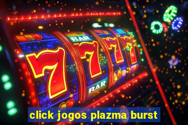 click jogos plazma burst